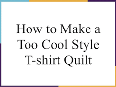 How To Make a Too Cool T-shirt Quilt